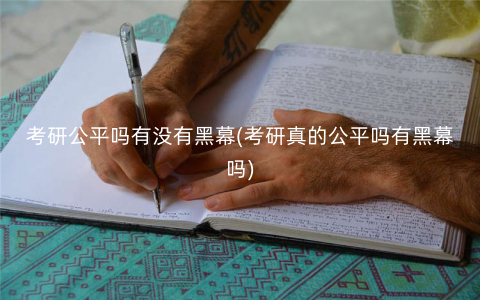 考研公平吗有没有黑幕(考研真的公平吗有黑幕吗) 考研公平吗有没有黑幕(考研真的公平吗有黑幕吗)
