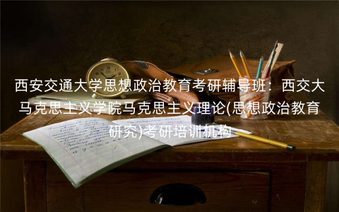 西安交通大学思想政治教育考研辅导班:西交大马克思主义学院马克思主义理论(思想政治教育研究)考研培训机构 西安交通大学思想政治教育考研辅导班:西交大马克思主义学院马克思主义理论(思想政治教育研究)考研培训机构