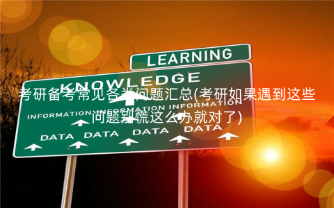 考研备考常见各类问题汇总(考研如果遇到这些问题别慌这么办就对了) 考研备考常见各类问题汇总(考研如果遇到这些问题别慌这么办就对了)