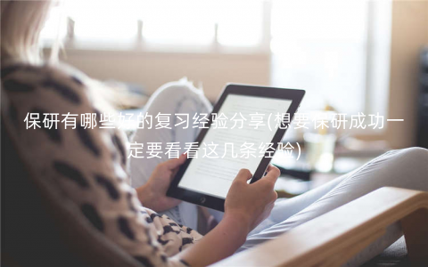 保研有哪些好的复习经验分享(想要保研成功一定要看看这几条经验) 保研有哪些好的复习经验分享(想要保研成功一定要看看这几条经验)
