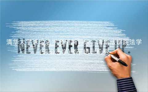 清华大学诉讼法学考研辅导班:清华法学院法学(诉讼法学)考研培训机构 清华大学诉讼法学考研辅导班:清华法学院法学(诉讼法学)考研培训机构