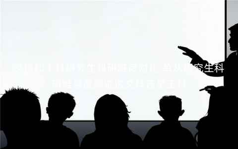 文科和工科研究生科研难度对比,单从研究生科研难易度来说选文科还是工科 文科和工科研究生科研难度对比,单从研究生科研难易度来说选文科还是工科