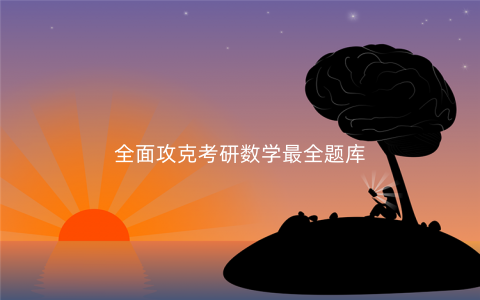 全面攻克考研数学最全题库 全面攻克考研数学最全题库