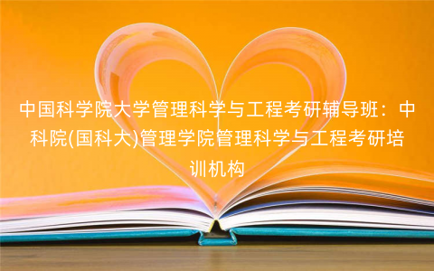 中国科学院大学管理科学与工程考研辅导班:中科院(国科大)管理学院管理科学与工程考研培训机构 中国科学院大学管理科学与工程考研辅导班:中科院(国科大)管理学院管理科学与工程考研培训机构