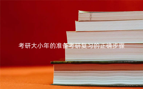 考研大小年的准备考研复习的正确步骤 考研大小年的准备考研复习的正确步骤