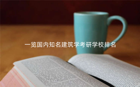 一览国内知名建筑学考研学校排名 一览国内知名建筑学考研学校排名