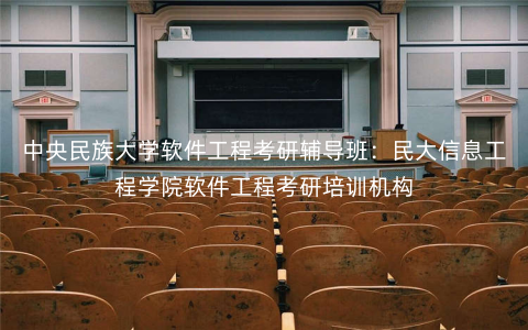 中央民族大学软件工程考研辅导班:民大信息工程学院软件工程考研培训机构 中央民族大学软件工程考研辅导班:民大信息工程学院软件工程考研培训机构