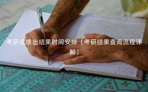 考研成绩出结果时间安排(考研结果查询流程详解) 考研成绩出结果时间安排(考研结果查询流程详解)