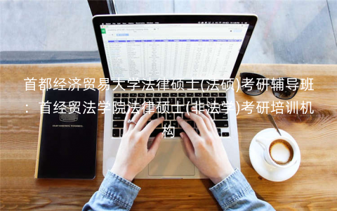 首都经济贸易大学法律硕士(法硕)考研辅导班:首经贸法学院法律硕士(非法学)考研培训机构 首都经济贸易大学法律硕士(法硕)考研辅导班:首经贸法学院法律硕士(非法学)考研培训机构