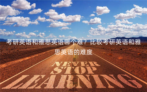 考研英语和雅思英语哪个难?比较考研英语和雅思英语的难度 考研英语和雅思英语哪个难?比较考研英语和雅思英语的难度