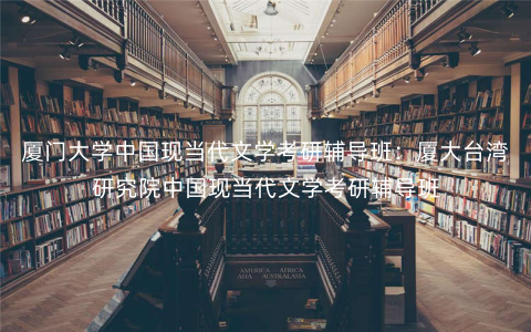 厦门大学中国现当代文学考研辅导班:厦大台湾研究院中国现当代文学考研辅导班 厦门大学中国现当代文学考研辅导班:厦大台湾研究院中国现当代文学考研辅导班