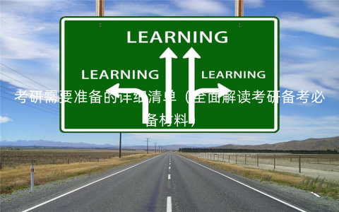 考研需要准备的详细清单(全面解读考研备考必备材料) 考研需要准备的详细清单(全面解读考研备考必备材料)