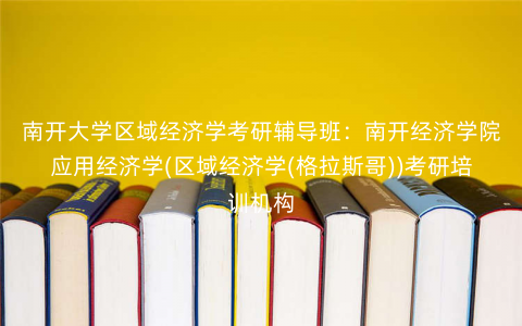 南开大学区域经济学考研辅导班:南开经济学院应用经济学(区域经济学(格拉斯哥))考研培训机构 南开大学区域经济学考研辅导班:南开经济学院应用经济学(区域经济学(格拉斯哥))考研培训机构