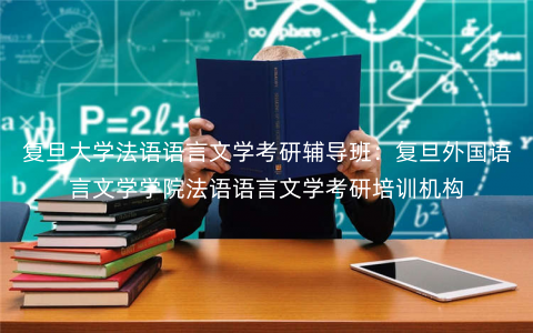 复旦大学法语语言文学考研辅导班:复旦外国语言文学学院法语语言文学考研培训机构 复旦大学法语语言文学考研辅导班:复旦外国语言文学学院法语语言文学考研培训机构