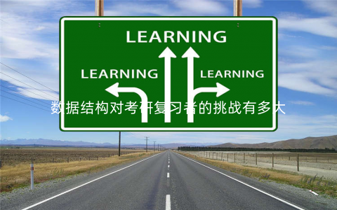 数据结构对考研复习者的挑战有多大 数据结构对考研复习者的挑战有多大