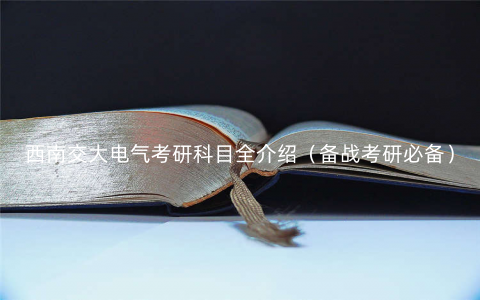 西南交大电气考研科目全介绍(备战考研必备) 西南交大电气考研科目全介绍(备战考研必备)