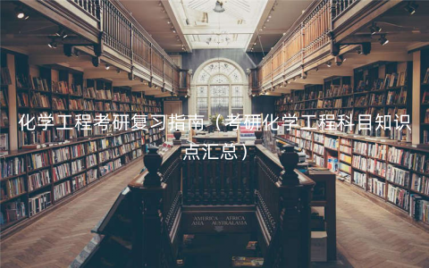 化学工程考研复习指南(考研化学工程科目知识点汇总) 化学工程考研复习指南(考研化学工程科目知识点汇总)
