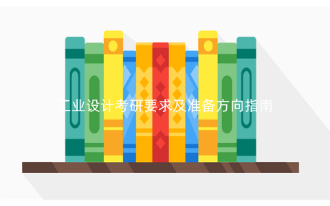 工业设计考研要求及准备方向指南 工业设计考研要求及准备方向指南