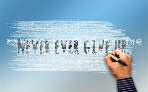 对外经济贸易大学保险硕士考研辅导班:对外经贸(贸大)保险学院保险专硕考研培训机构 对外经济贸易大学保险硕士考研辅导班:对外经贸(贸大)保险学院保险专硕考研培训机构