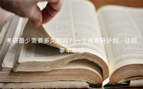 考研最少需要多久时间?一个月考研计划,让你事半功倍 考研最少需要多久时间?一个月考研计划,让你事半功倍