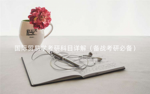 国际贸易学考研科目详解(备战考研必备) 国际贸易学考研科目详解(备战考研必备)