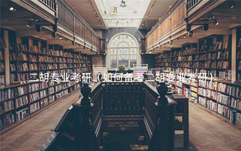 二胡专业考研(如何备考二胡专业考研) 二胡专业考研(如何备考二胡专业考研)