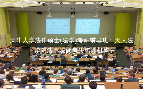 天津大学法律硕士(法学)考研辅导班:天大法学院法本法硕考研培训机构 天津大学法律硕士(法学)考研辅导班:天大法学院法本法硕考研培训机构