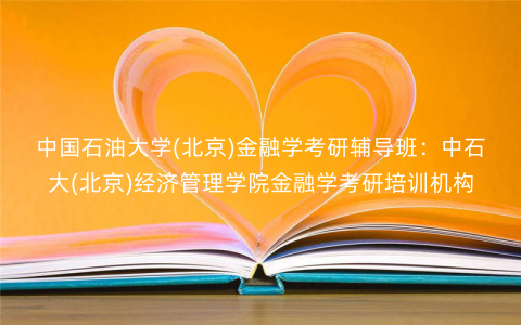 中国石油大学(北京)金融学考研辅导班:中石大(北京)经济管理学院金融学考研培训机构 中国石油大学(北京)金融学考研辅导班:中石大(北京)经济管理学院金融学考研培训机构