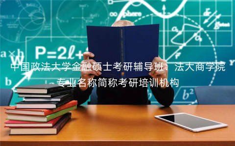 中国政法大学金融硕士考研辅导班:法大商学院专业名称简称考研培训机构 中国政法大学金融硕士考研辅导班:法大商学院专业名称简称考研培训机构
