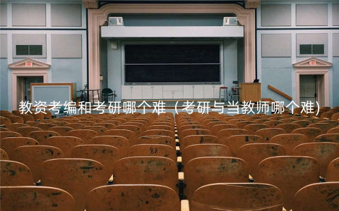 教资考编和考研哪个难(考研与当教师哪个难) 教资考编和考研哪个难(考研与当教师哪个难)