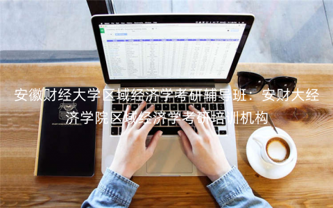 安徽财经大学区域经济学考研辅导班:安财大经济学院区域经济学考研培训机构 安徽财经大学区域经济学考研辅导班:安财大经济学院区域经济学考研培训机构