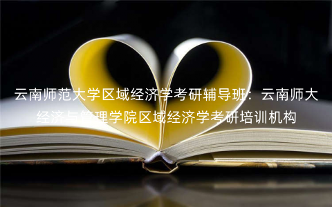 云南师范大学区域经济学考研辅导班:云南师大经济与管理学院区域经济学考研培训机构 云南师范大学区域经济学考研辅导班:云南师大经济与管理学院区域经济学考研培训机构