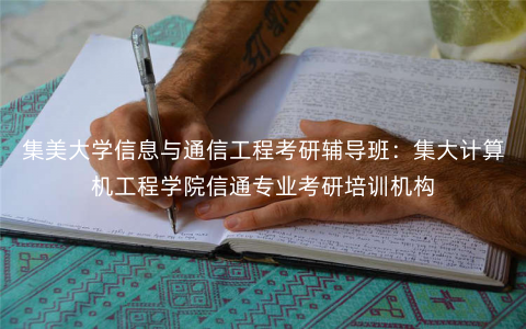 集美大学信息与通信工程考研辅导班:集大计算机工程学院信通专业考研培训机构 集美大学信息与通信工程考研辅导班:集大计算机工程学院信通专业考研培训机构