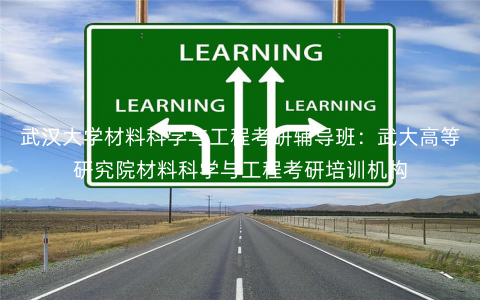 武汉大学材料科学与工程考研辅导班:武大高等研究院材料科学与工程考研培训机构 武汉大学材料科学与工程考研辅导班:武大高等研究院材料科学与工程考研培训机构