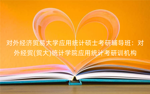 对外经济贸易大学应用统计硕士考研辅导班:对外经贸(贸大)统计学院应用统计考研训机构 对外经济贸易大学应用统计硕士考研辅导班:对外经贸(贸大)统计学院应用统计考研训机构